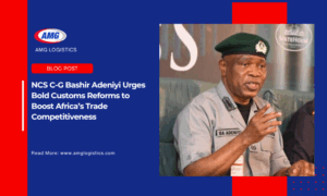 NCS C-G Bashir Adeniyi Urges Bold Customs Reforms to Boost Africa’s Trade Competitiveness