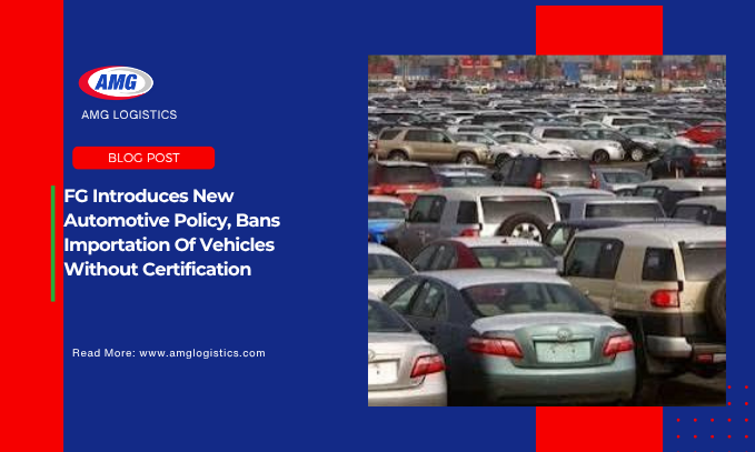 FG Introduces New Automotive Policy, Bans Importation Of Vehicles Without Certification